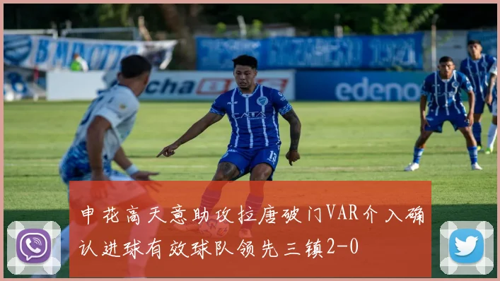 申花高天意助攻拉唐破门VAR介入确认进球有效球队领先三镇2-0