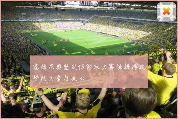 塞梅尼奥坚定信仰助力赛场拼搏追梦的力量与决心